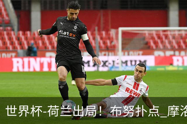 世界杯-荷兰出局！布努扑点 摩洛哥点球战总分4-3进16强